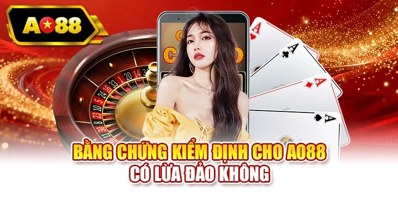 Bằng chứng kiểm định cho AO88 có lừa đảo không