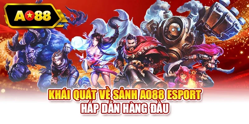 Khái quát về sảnh AO88 Esport hấp dẫn hàng đầu