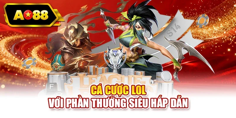 Cá cược LOL với phần thưởng siêu hấp dẫn