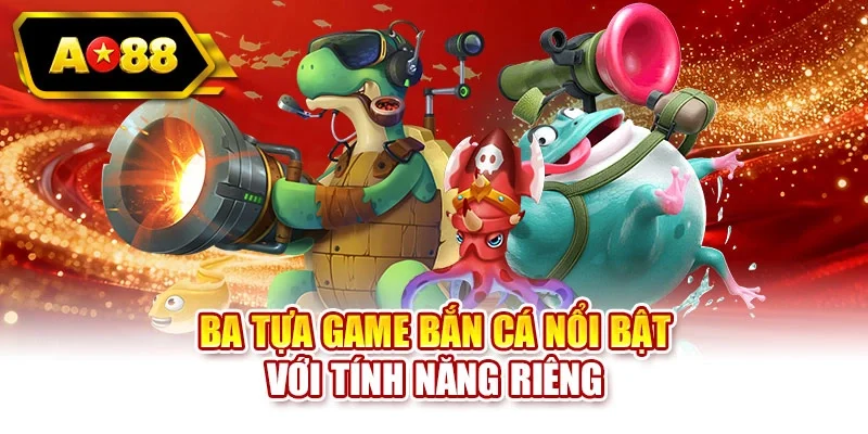 Ba tựa game bắn cá nổi bật với tính năng riêng