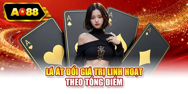 Lá Át đổi giá trị linh hoạt theo tổng điểm