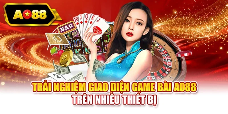 Trải nghiệm giao diện game bài AO88 trên nhiều thiết bị