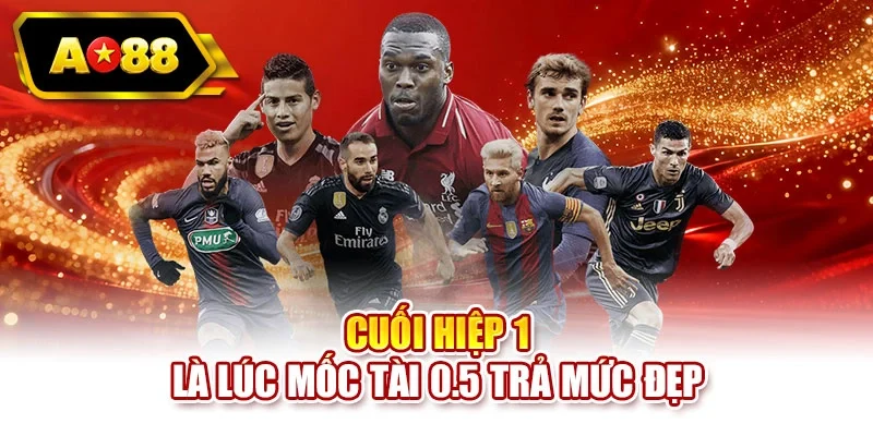Cuối hiệp 1 là lúc mốc Tài 0.5 trả mức đẹp