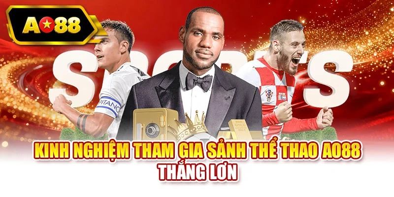 Kinh nghiệm tham gia sảnh thể thao AO88 thắng lơn