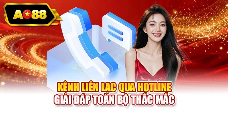 Kênh liên lạc qua hotline giải đáp toàn bộ thắc mắc