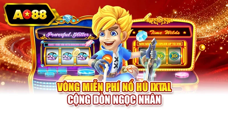 Vòng miễn phí nổ hũ Ixtal cộng dồn ngọc nhân