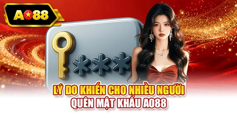 Lý do khiến cho nhiều người quên mật khẩu AO88