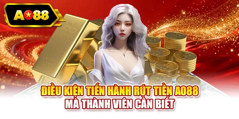 Điều kiện tiến hành rút tiền AO88 mà thành viên cần biết