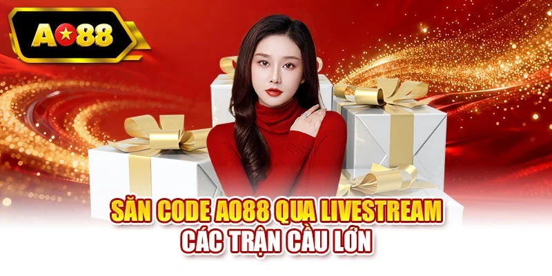 Săn code AO88 qua livestream các trận cầu lớn