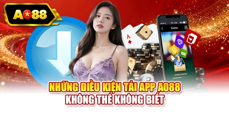 Những điều kiện tải app AO88 không thể không biết