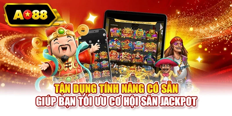 Tận dụng tính năng có sẵn giúp bạn tối ưu cơ hội săn jackpot