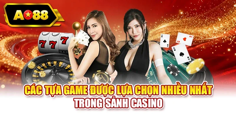 Các tựa game được lựa chọn nhiều nhất trong sảnh casino