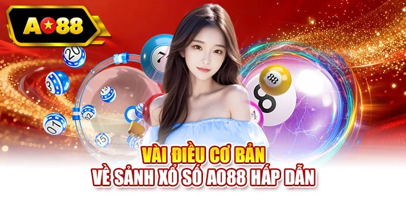 Vài điều cơ bản về sảnh xổ số AO88 hấp dẫn